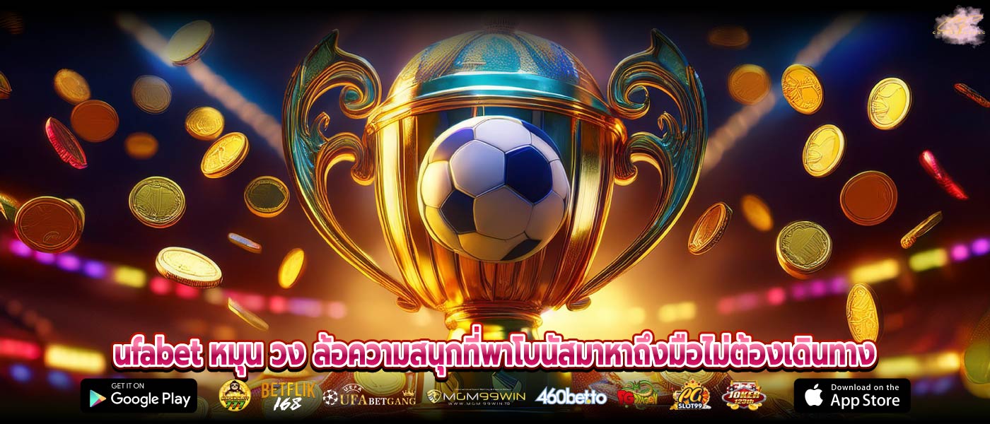 ufabet หมุน วง ล้อความสนุกที่พาโบนัสมาหาถึงมือไม่ต้องเดินทาง